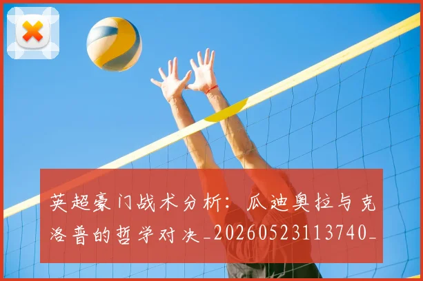 英超豪门战术分析：瓜迪奥拉与克洛普的哲学对决_20260523113740_20260711201604